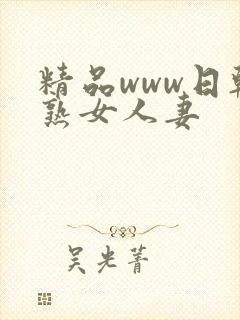 精品www日韩熟女人妻