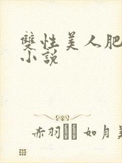 双性美人肥丑攻小说