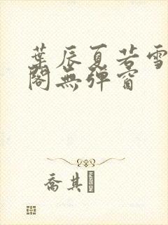 叶辰夏若雪笔趣阁无弹窗