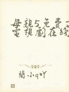 母亲5免费高清电视剧在线看免费