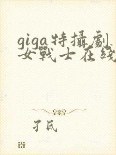 giga特摄剧女战士在线看免费版