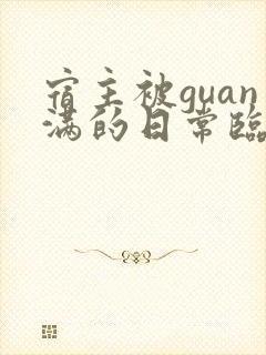宿主被guan满的日常临安免费