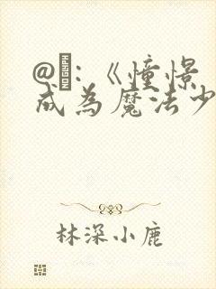 @�: 《憧憬成为魔法少女