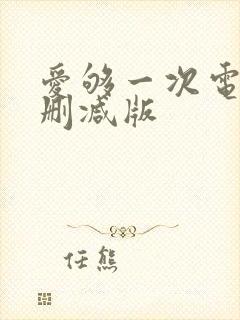 爱够一次电影未删减版