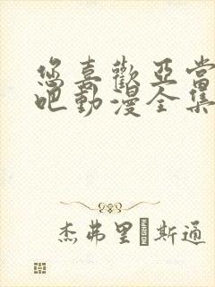 您喜欢亚当人对吧动漫全集免费观看