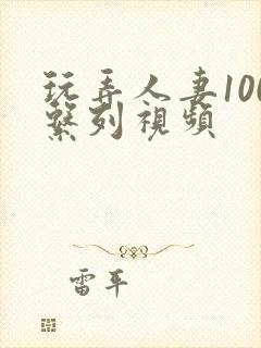 玩弄人妻100系列视频封面