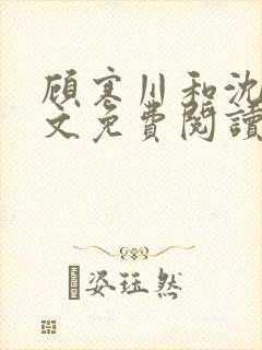 顾寒川和沈念全文免费阅读