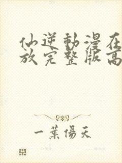 仙逆动漫在线播放完整版高清124预告封面