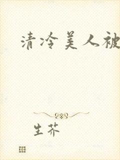 清冷美人被糟蹋