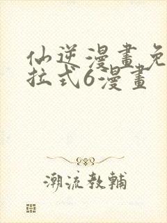 仙逆漫画免费下拉式6漫画