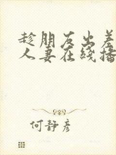 趁朋友出差征服人妻在线播放