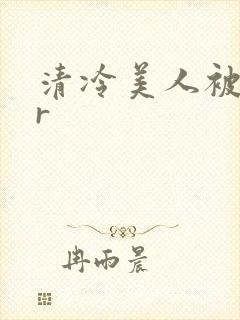 清冷美人被囚禁r