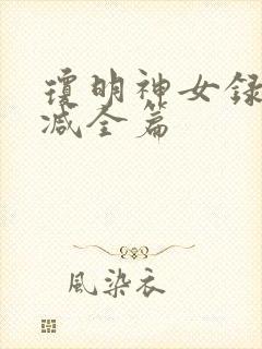 琼明神女录无删减全篇