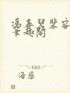 冯春儿裴容戚 笔趣阁