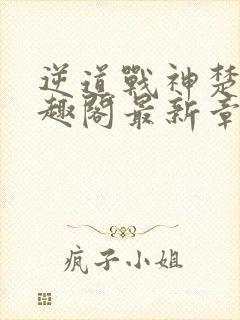 逆道战神楚枫笔趣阁最新章节