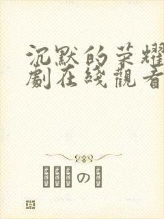 沉默的荣耀电视剧在线观看免费高清