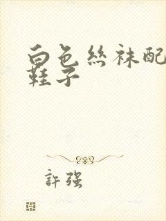 白色丝袜配什么鞋子封面