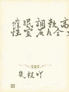 催眠调教高冷双性室友h全文阅读梁衡