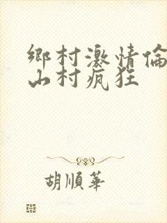 乡村激情伦小说山村疯狂