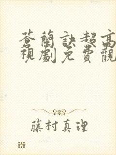 苍兰诀超高清电视剧免费观看完整版