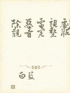 除恶电视剧免费观看完整版高清