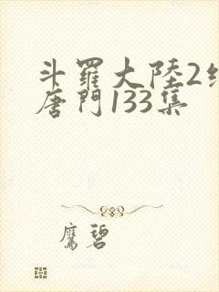 斗罗大陆2绝世唐门133集