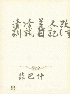 清冷美人改/造训诫日记(重口)