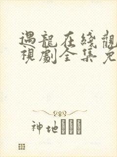 遇龙在线观看电视剧全集免费