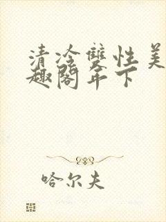 清冷双性美人笔趣阁年下