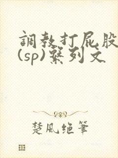 调教打屁股惩罚(sp)系列文