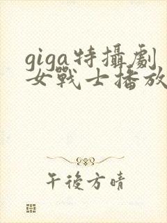 giga特摄剧女战士播放