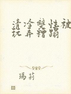 清冷双性被老汉玩弄糟蹋