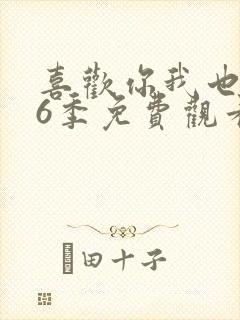 喜欢你我也是第6季免费观看完整版高清