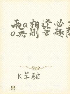 两a相逢必有一o无删笔趣阁