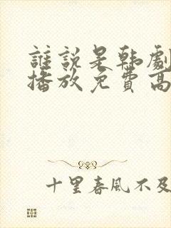 谁说是韩剧在线播放免费高清封面