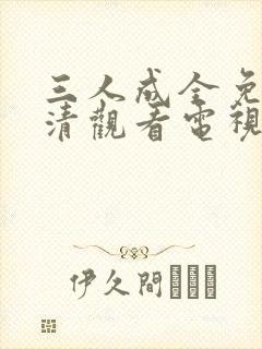三人成全免费高清观看电视剧