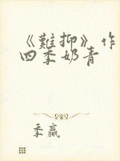 《难抑》作者:四季奶青