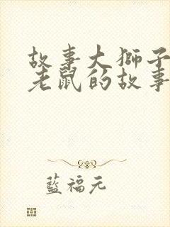 故事大狮子和小老鼠的故事