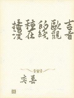 播种的欧吉桑动漫在线观看