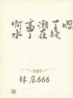 啊高潮了嗯～喷水了在线封面