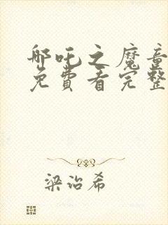 哪吒之魔童降世免费看完整