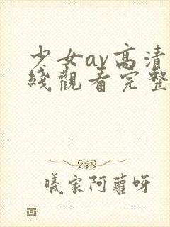 少女av高清在线观看完整版动漫电影