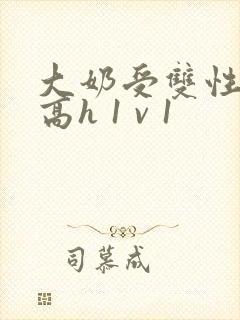 大奶受双性小说高h 1 v 1