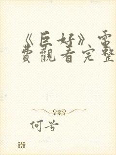 《巨好》电影免费观看完整版高清