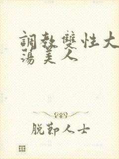 调教双性大乳浪荡美人