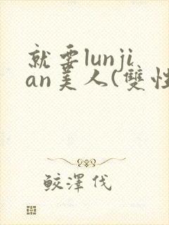 就要lunjian美人(双性合集)封面