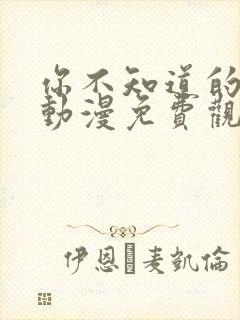 你不知道的童话动漫免费观看第二集