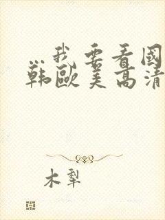 …我要看国产日韩欧美高清