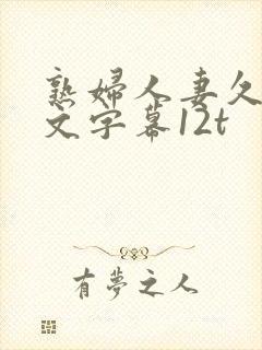 熟妇人妻久久中文字幕12t