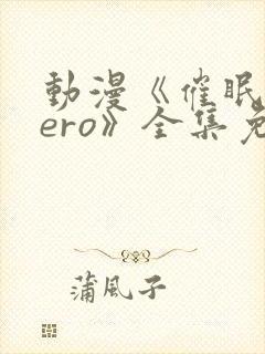 动漫《催眠术zero》全集免费观看